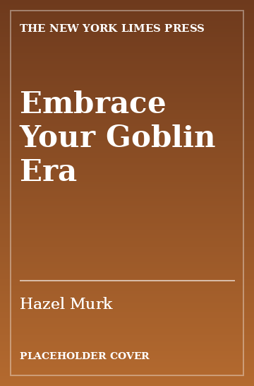 Cover: Embrace Your Goblin Era by Hazel Murk